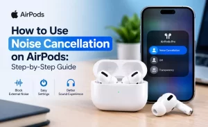 How to Use Noise Cancellation on AirPods: Step-by-Step Guide